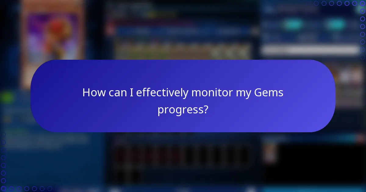 How can I effectively monitor my Gems progress?