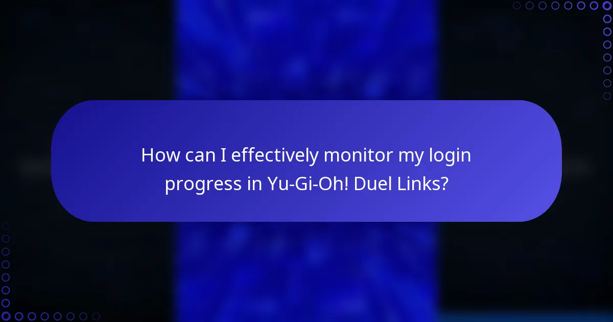 How can I effectively monitor my login progress in Yu-Gi-Oh! Duel Links?