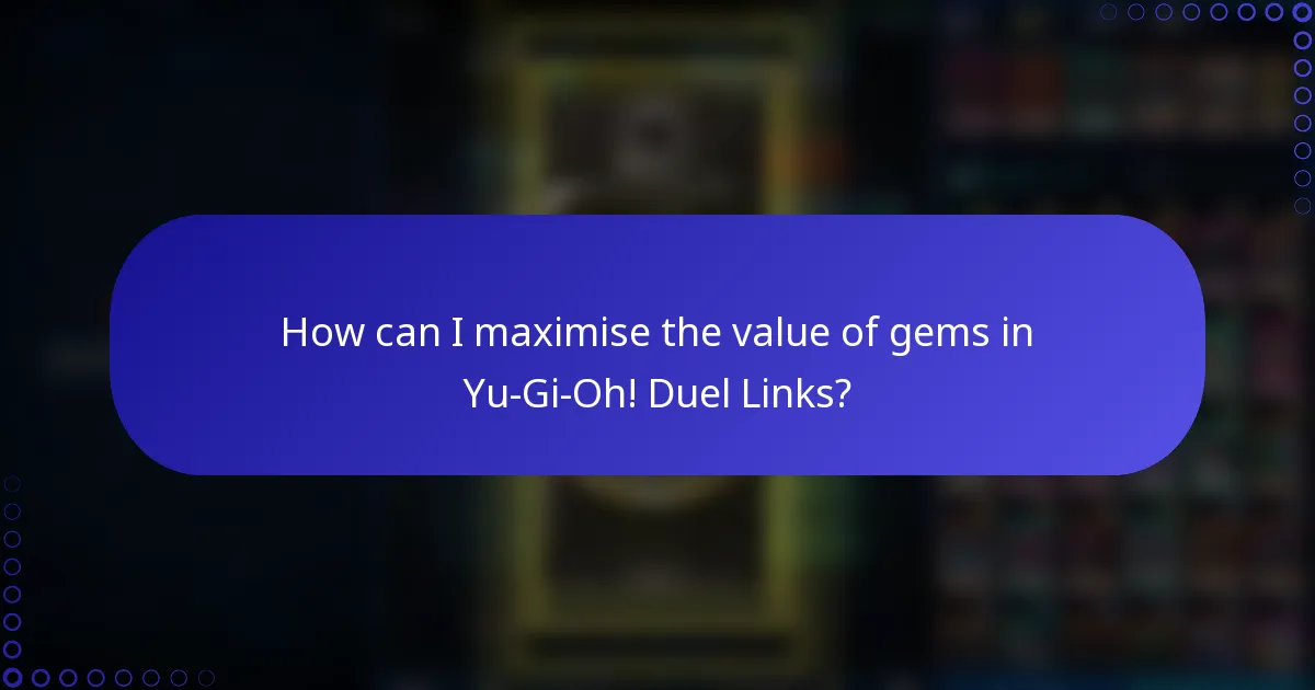 How can I maximise the value of gems in Yu-Gi-Oh! Duel Links?