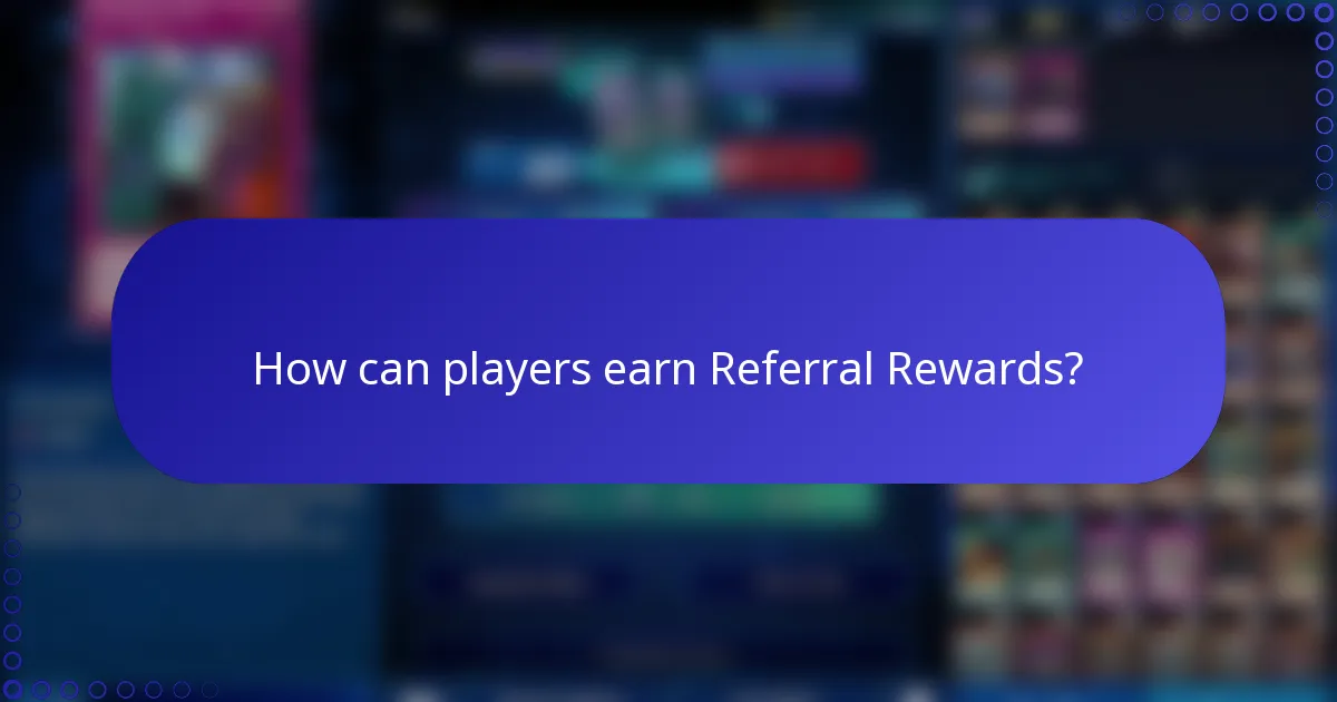 How can players earn Referral Rewards?