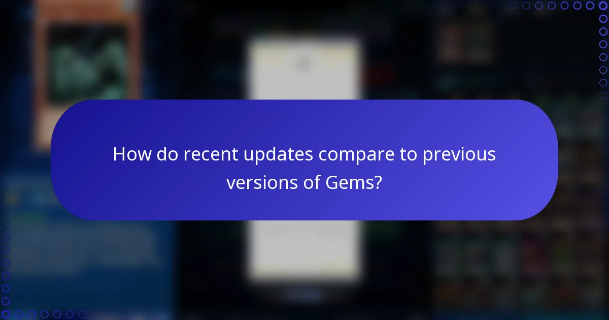 How do recent updates compare to previous versions of Gems?
