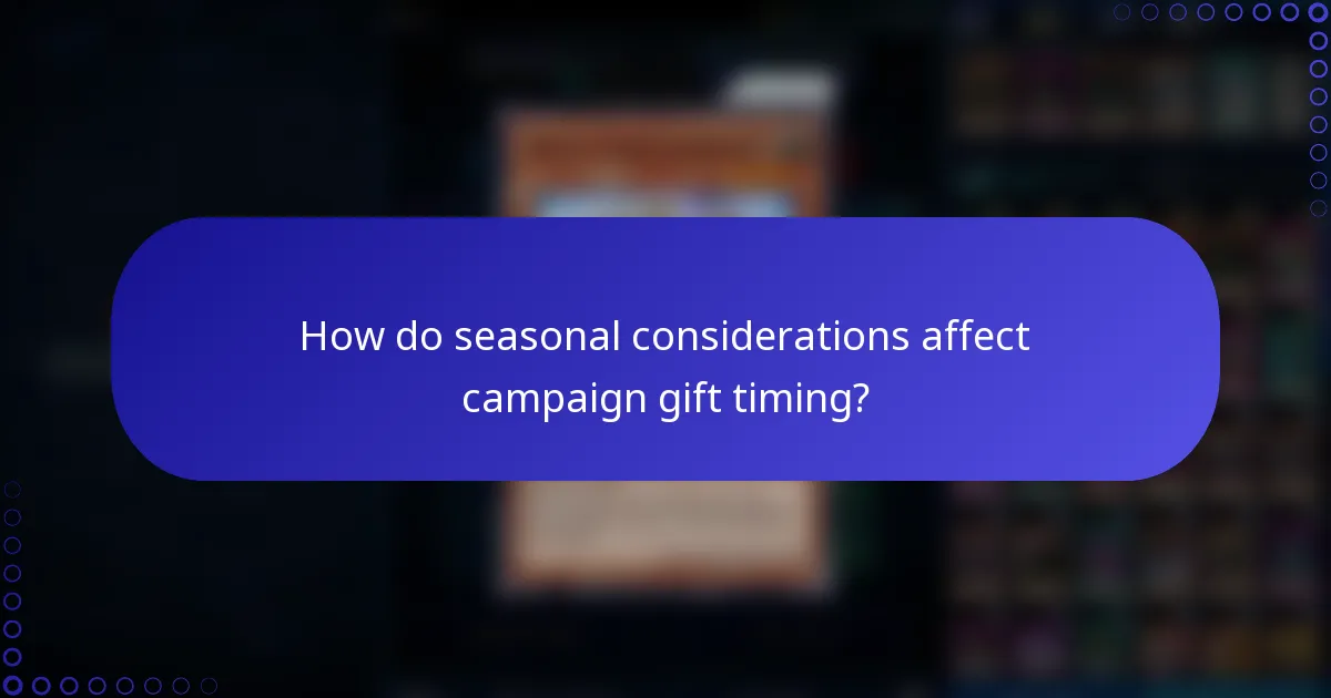 How do seasonal considerations affect campaign gift timing?