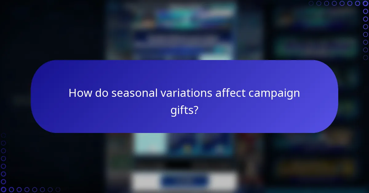 How do seasonal variations affect campaign gifts?