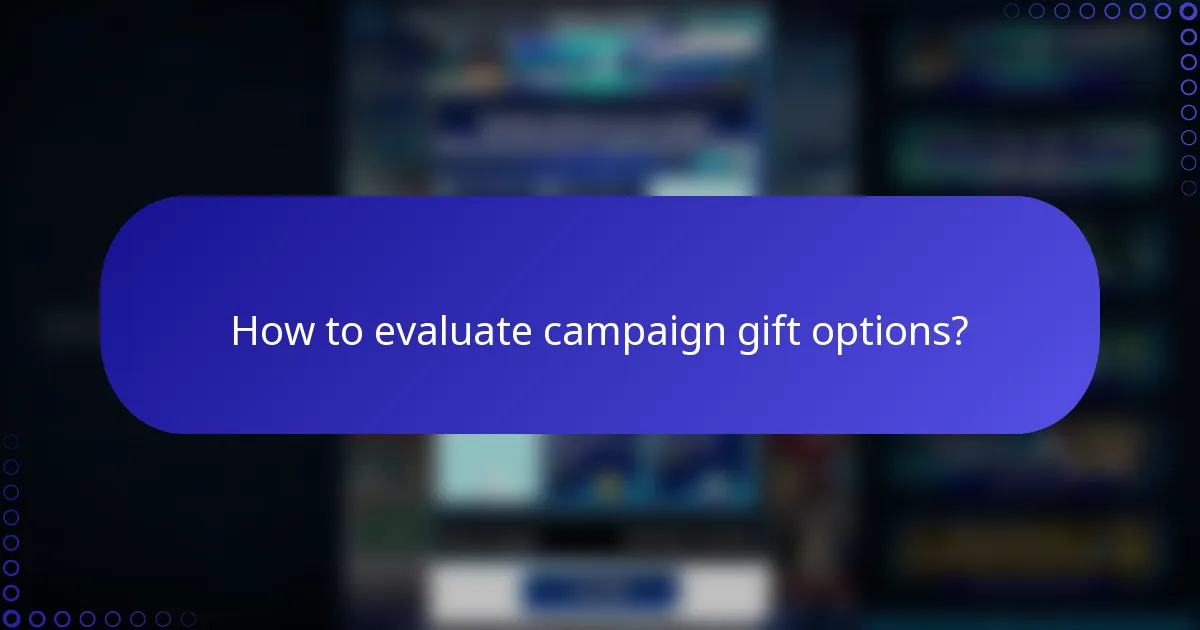 How to evaluate campaign gift options?