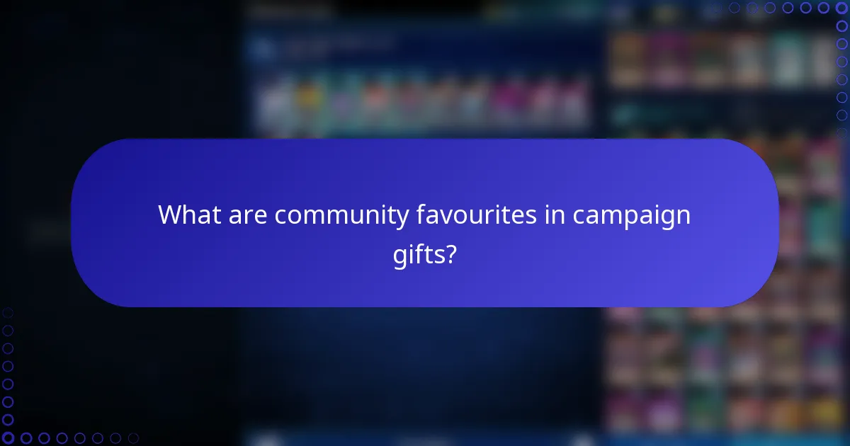 What are community favourites in campaign gifts?