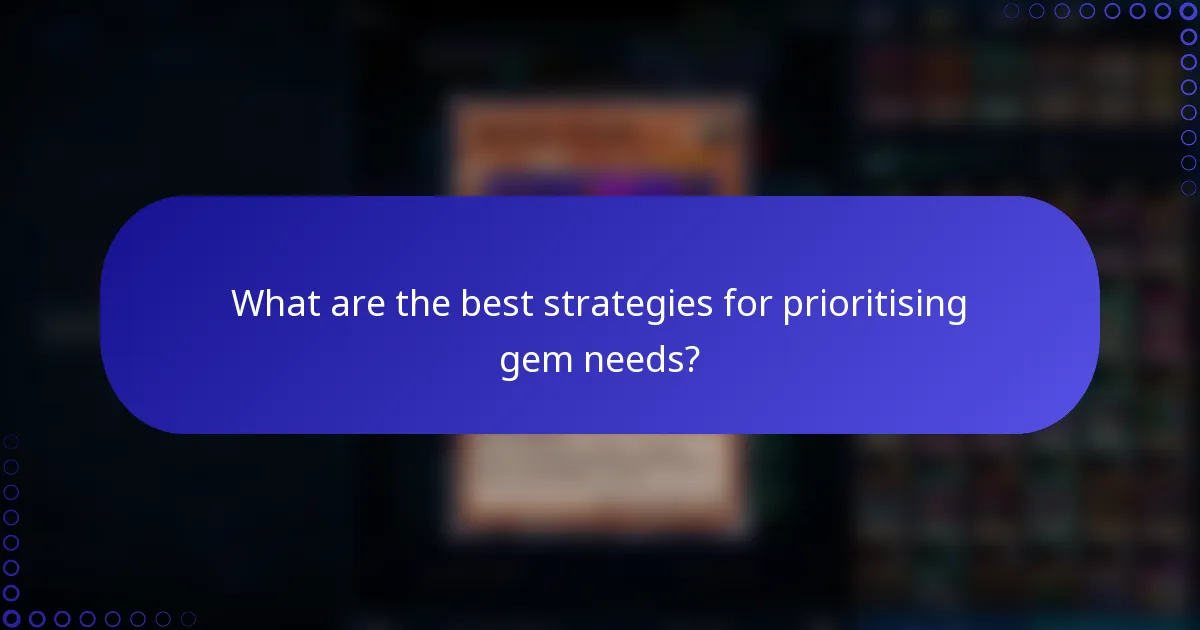 What are the best strategies for prioritising gem needs?