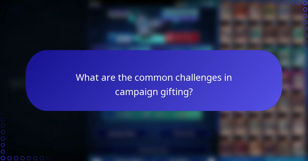 What are the common challenges in campaign gifting?