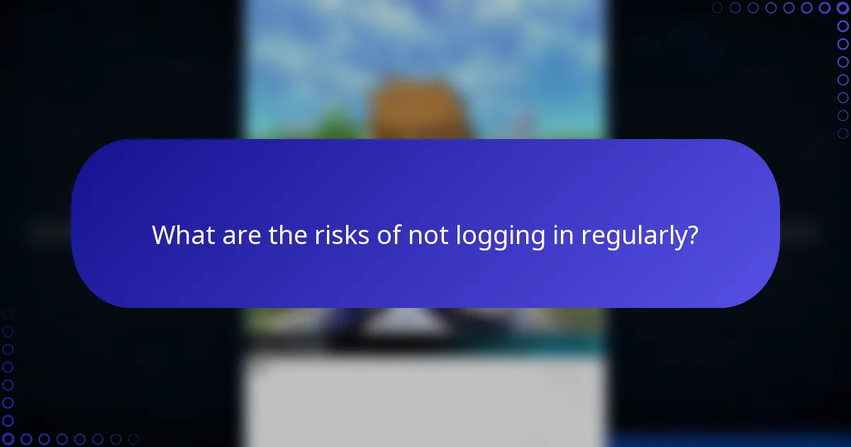 What are the risks of not logging in regularly?