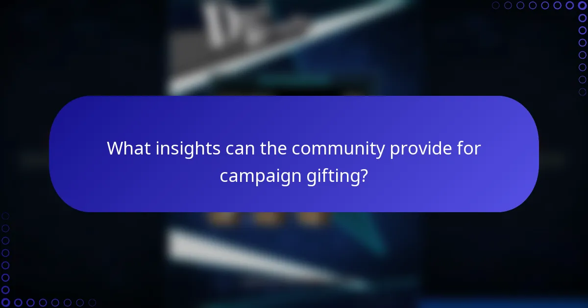 What insights can the community provide for campaign gifting?