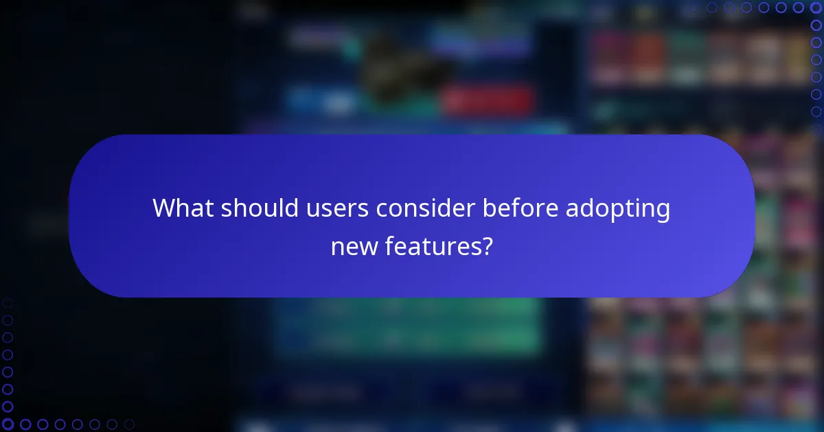 What should users consider before adopting new features?