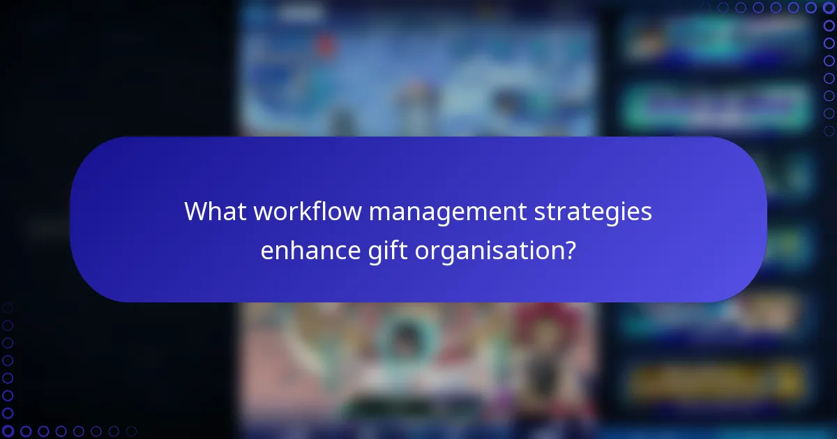 What workflow management strategies enhance gift organisation?