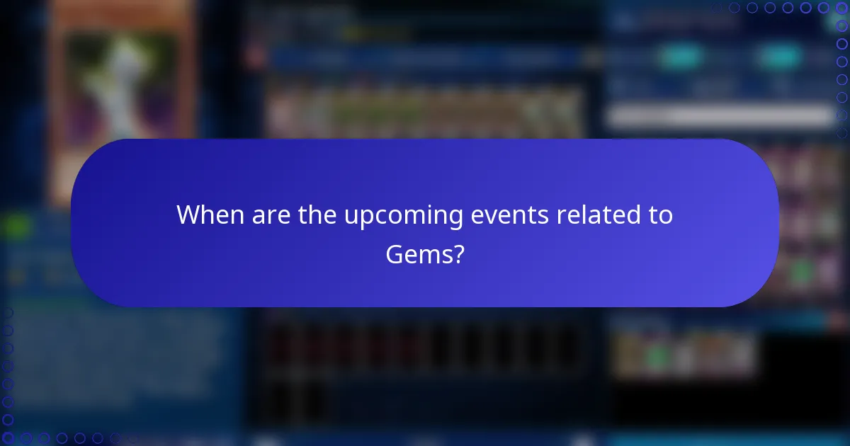 When are the upcoming events related to Gems?