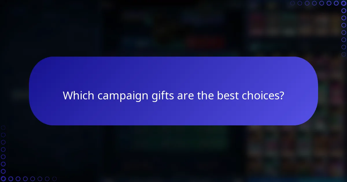 Which campaign gifts are the best choices?