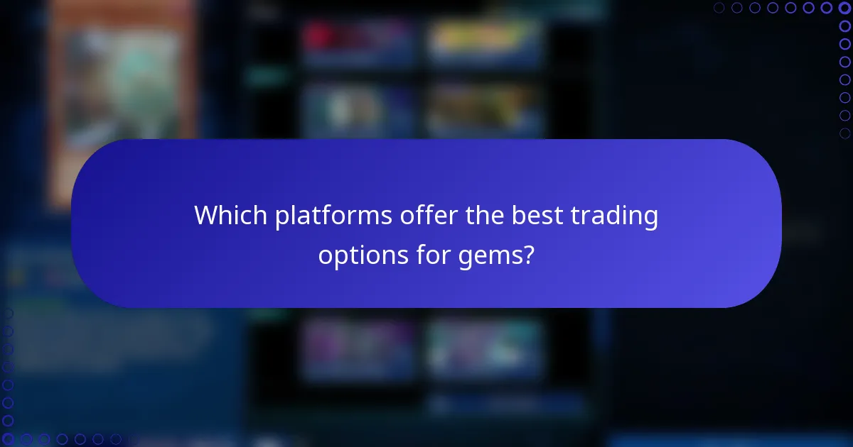 Which platforms offer the best trading options for gems?