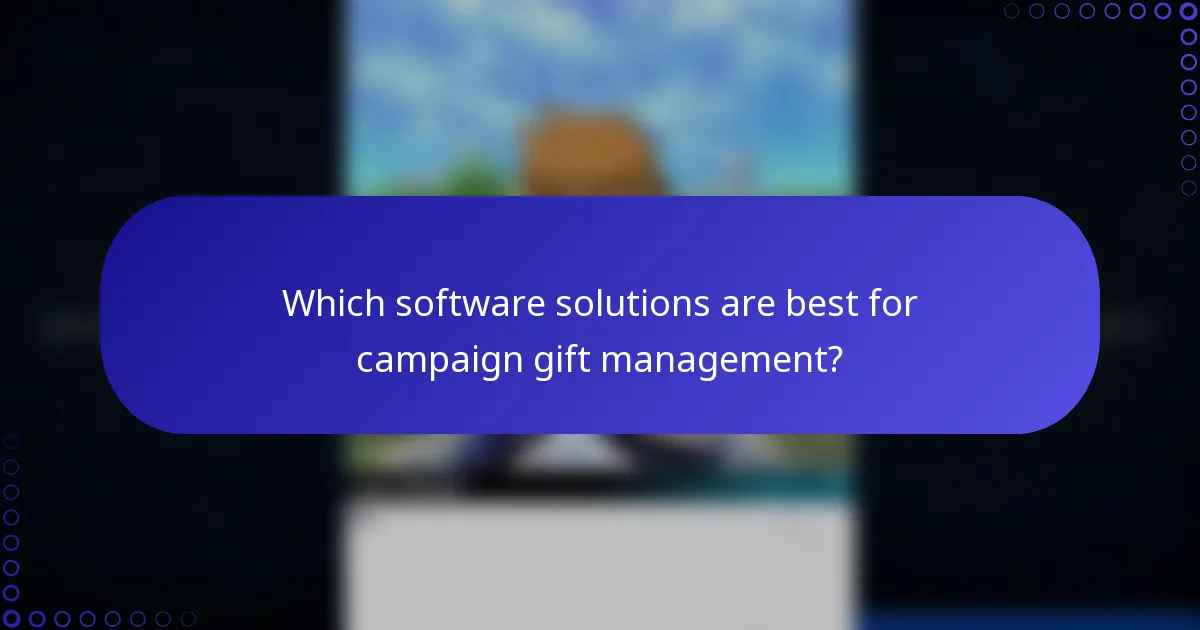 Which software solutions are best for campaign gift management?