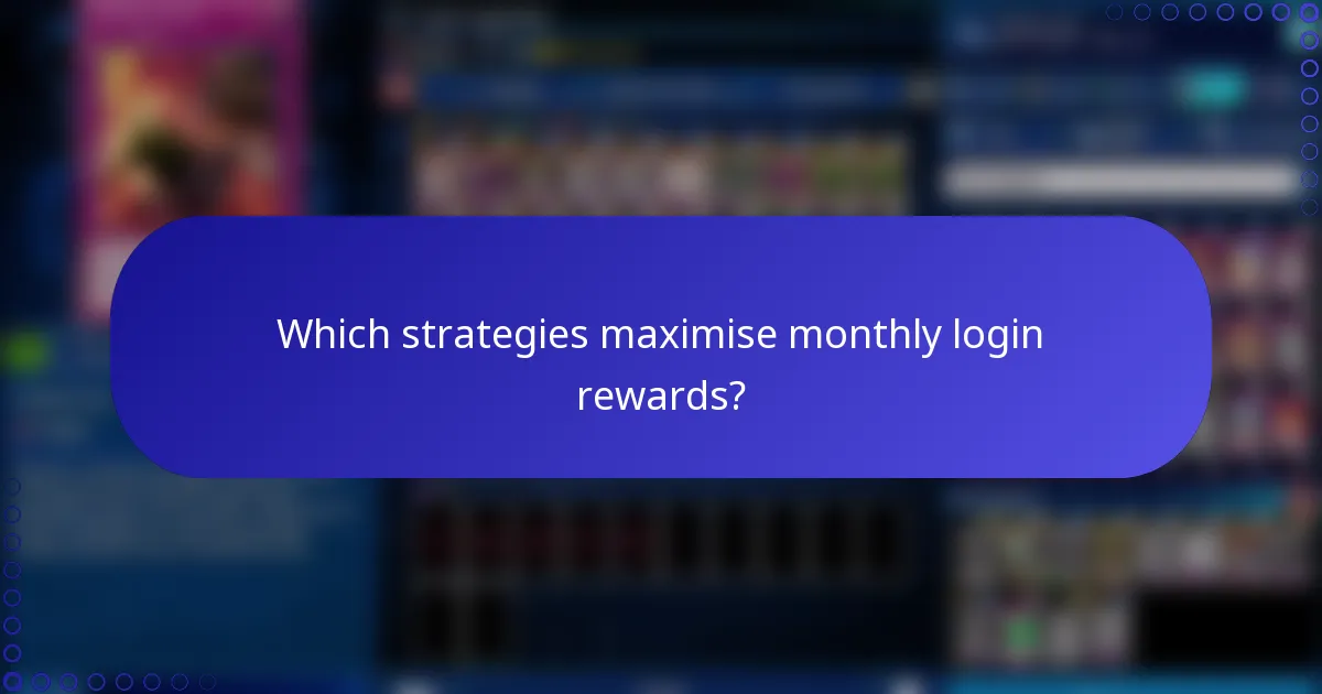 Which strategies maximise monthly login rewards?