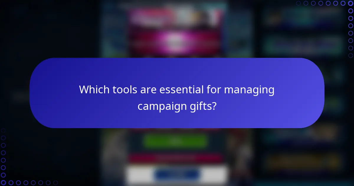 Which tools are essential for managing campaign gifts?